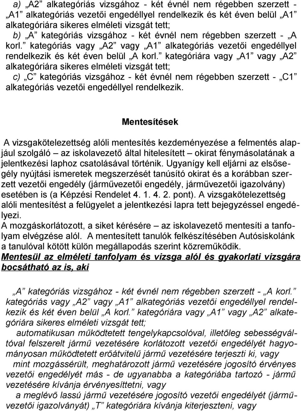 kategóriára vagy A1 vagy A2 alkategóriára sikeres elméleti vizsgát tett; c) C kategóriás vizsgához - két évnél nem régebben szerzett - C1 alkategóriás vezetői engedéllyel rendelkezik.
