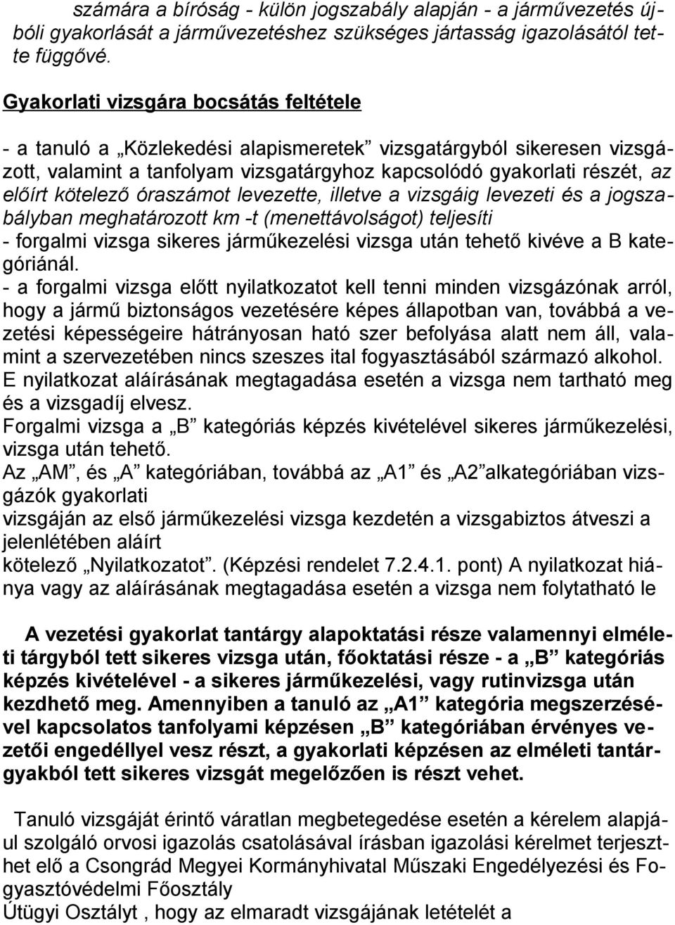 óraszámot levezette, illetve a vizsgáig levezeti és a jogszabályban meghatározott km -t (menettávolságot) teljesíti - forgalmi vizsga sikeres járműkezelési vizsga után tehető kivéve a B kategóriánál.