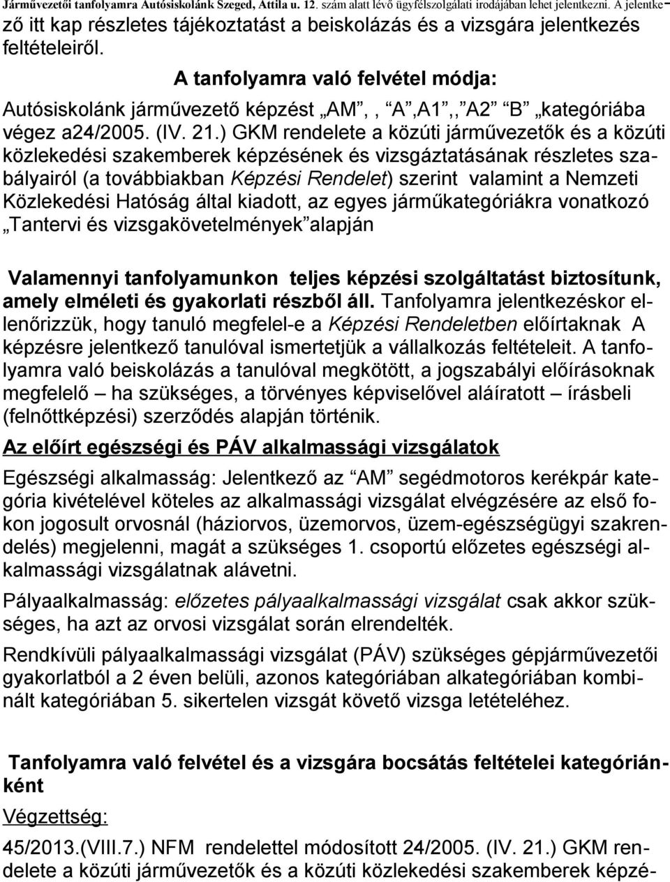 A tanfolyamra való felvétel módja: Autósiskolánk járművezető képzést AM,, A,A1,, A2 B kategóriába végez a24/25. (IV. 21.