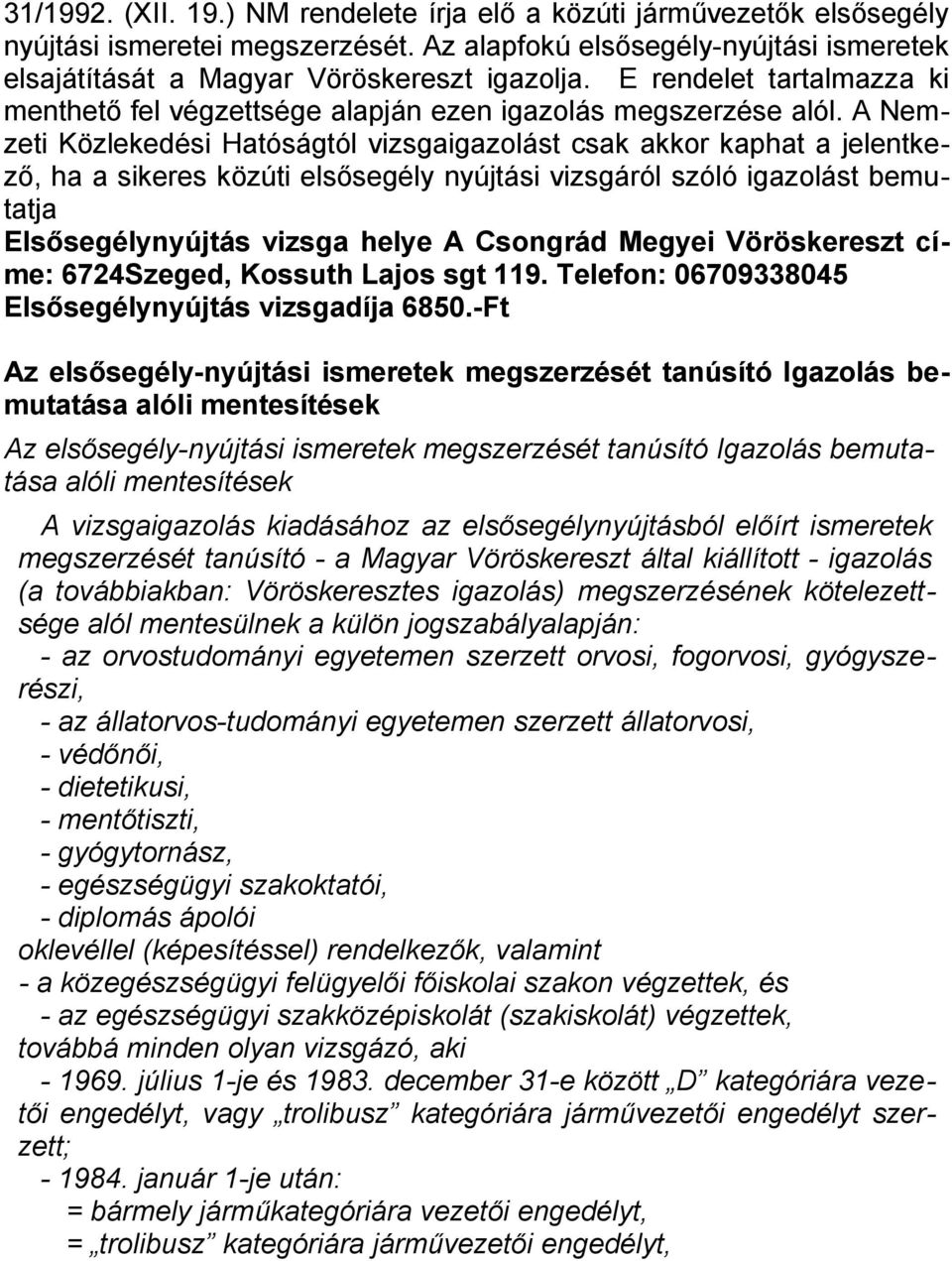 A Nemzeti Közlekedési Hatóságtól vizsgaigazolást csak akkor kaphat a jelentkező, ha a sikeres közúti elsősegély nyújtási vizsgáról szóló igazolást bemutatja Elsősegélynyújtás vizsga helye A Csongrád