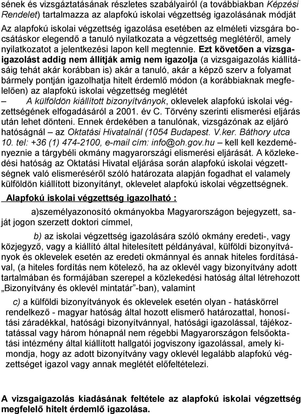 Ezt követően a vizsgaigazolást addig nem állítják amig nem igazolja (a vizsgaigazolás kiállításáig tehát akár korábban is) akár a tanuló, akár a képző szerv a folyamat bármely pontján igazolhatja