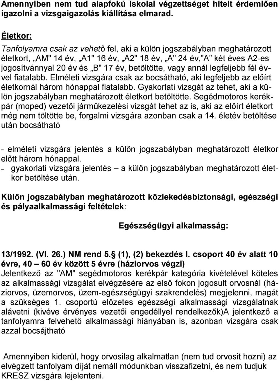 vagy annál legfeljebb fél évvel fiatalabb. Elméleti vizsgára csak az bocsátható, aki legfeljebb az előírt életkornál három hónappal fiatalabb.