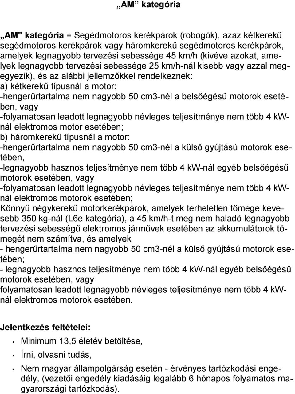 cm3-nél a belsőégésű motorok esetében, vagy -folyamatosan leadott legnagyobb névleges teljesítménye nem több 4 kwnál elektromos motor esetében; b) háromkerekű típusnál a motor: -hengerűrtartalma nem