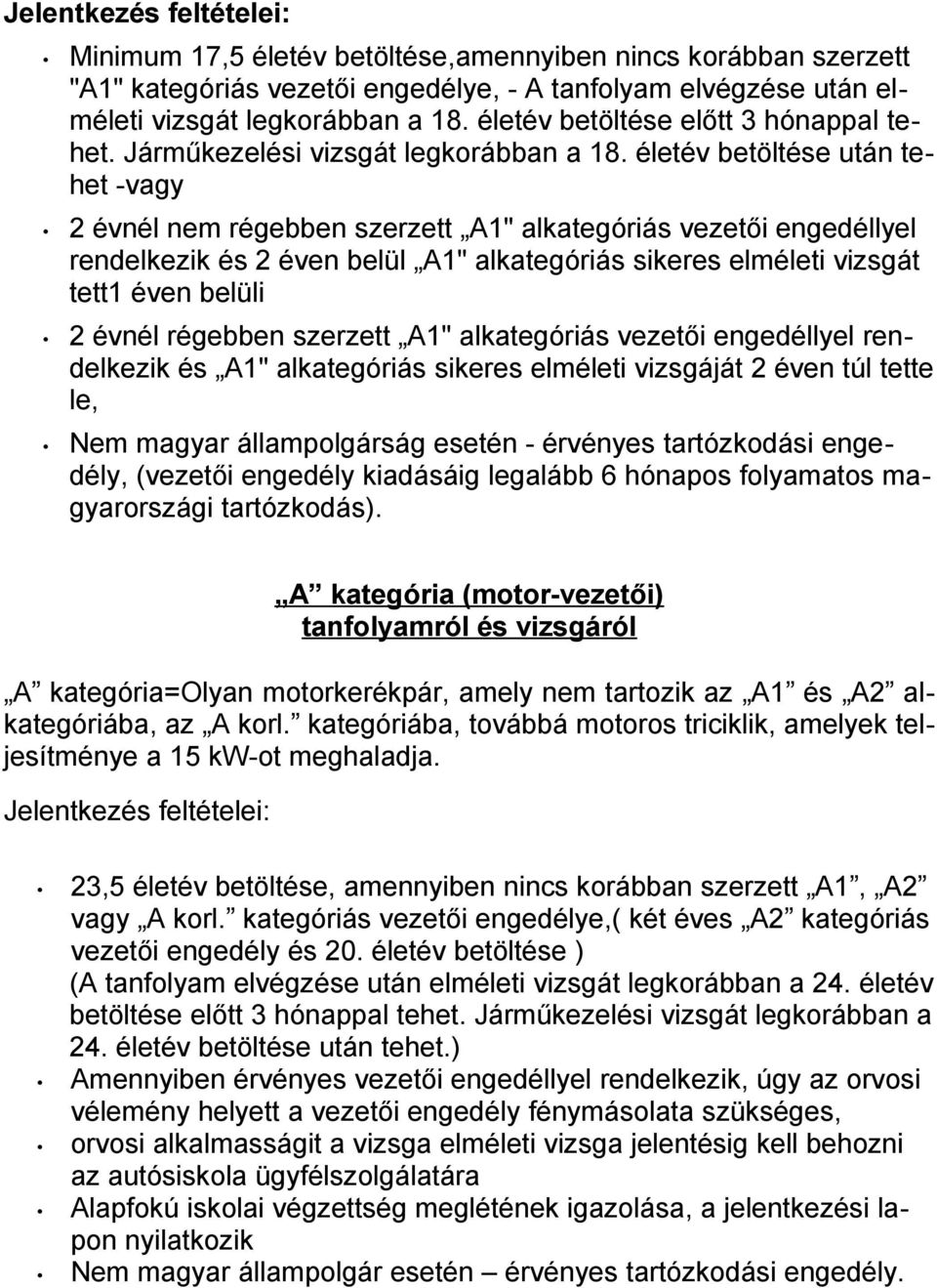 életév betöltése után tehet -vagy 2 évnél nem régebben szerzett A1" alkategóriás vezetői engedéllyel rendelkezik és 2 éven belül A1" alkategóriás sikeres elméleti vizsgát tett1 éven belüli 2 évnél