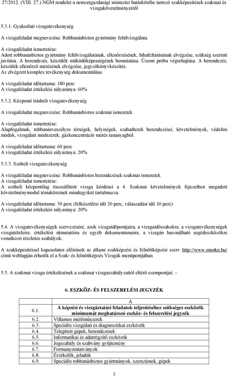 szükség szerinti javítása. A berendezés, készülék működőképességének bemutatása. Üzemi próba végrehajtása. A berendezés, készülék ellenőrző mérésének elvégzése, jegyzőkönyvkészítés.