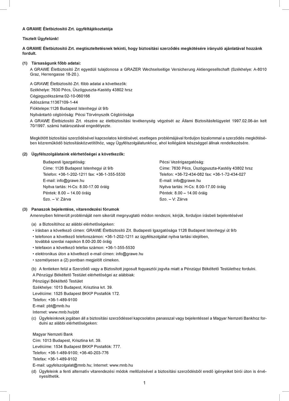 egyedüli tulajdonosa a GRAZER Wechselseitige Versicherung Aktiengesellschaft (Székhelye: A-8010 Graz, Herrengasse 18-20.). A GRAWE Életbiztosító Zrt.
