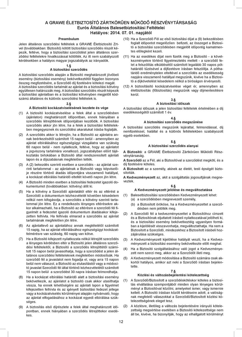 jelen általános szerződési feltételekre hivatkozással kötötték. Az itt nem szabályozott kérdésekben a hatályos magyar jogszabályok az irányadók. 1.