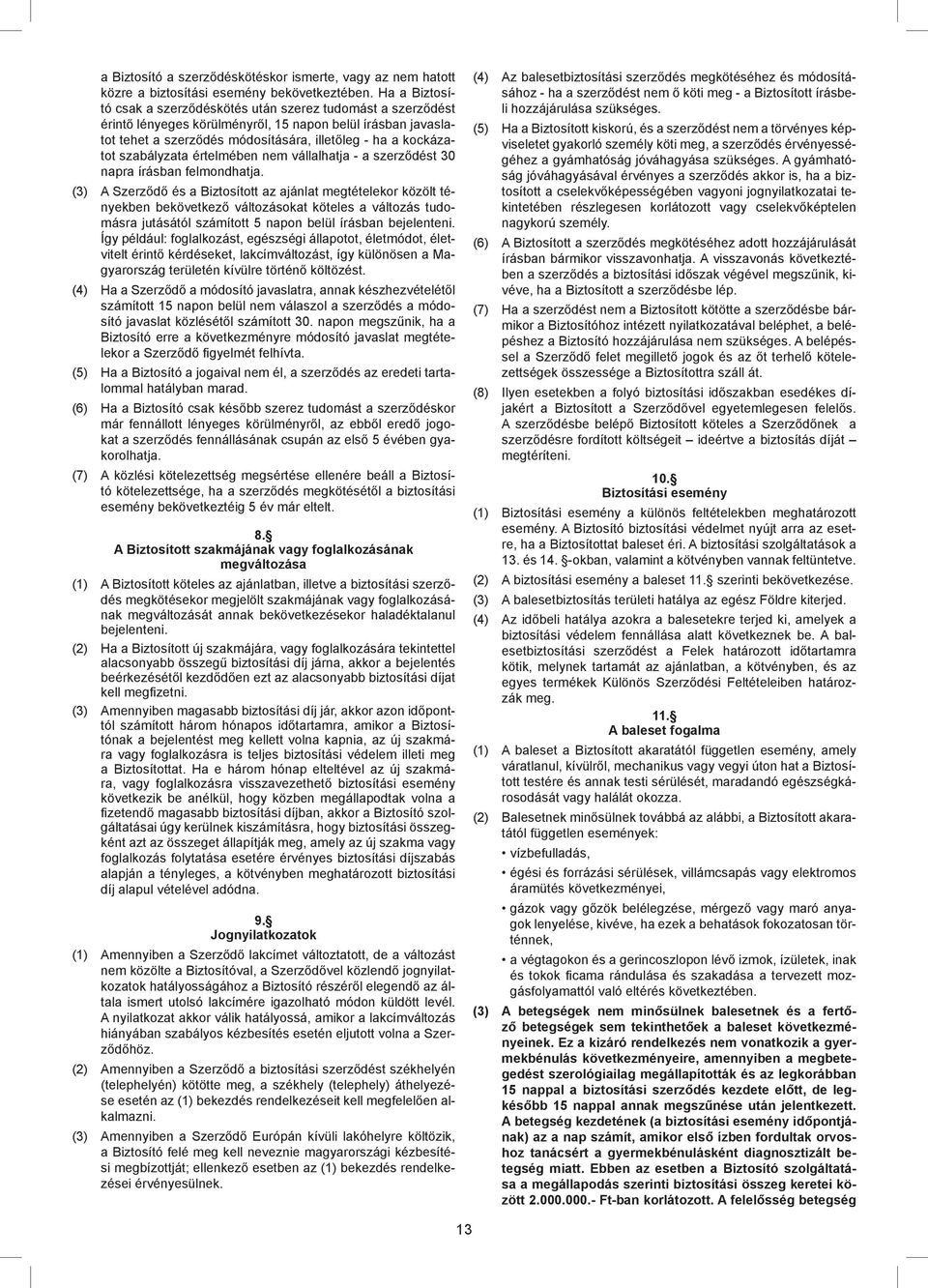 szabályzata értelmében nem vállalhatja - a szerződést 30 napra írásban felmondhatja.