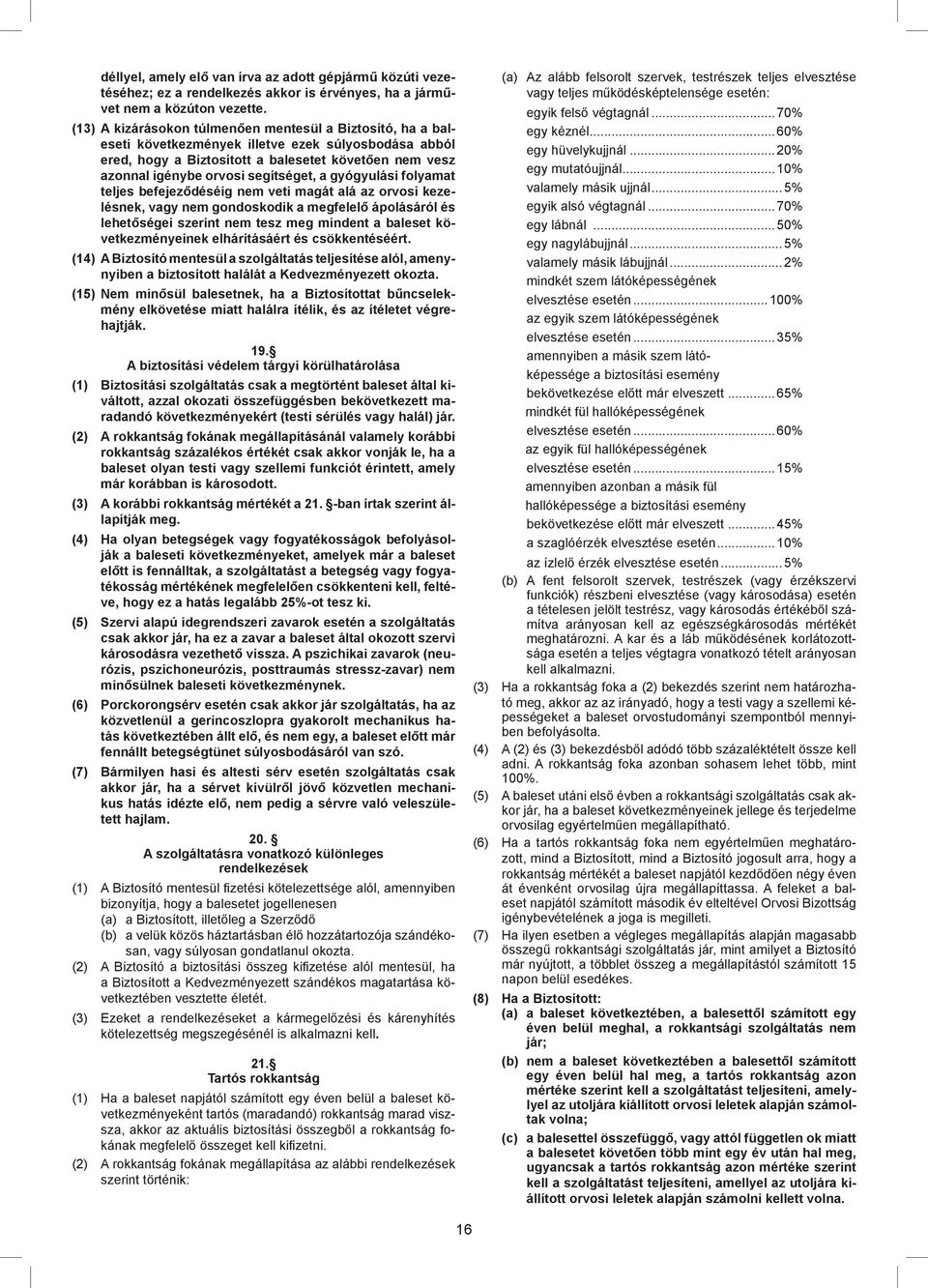 segítséget, a gyógyulási folyamat teljes befejeződéséig nem veti magát alá az orvosi kezelésnek, vagy nem gondoskodik a megfelelő ápolásáról és lehetőségei szerint nem tesz meg mindent a baleset
