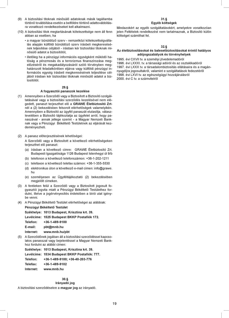 megkeresésének teljesítése céljából - írásban kér biztosítási titoknak minősülő adatot a biztosítótól, illetőleg ha a pénzügyi információs egységként működő hatóság a pénzmosás és a terrorizmus