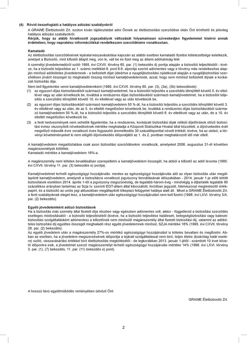 Kérjük, hogy az alább hivatkozott jogszabályok változását folyamatosan szíveskedjen figyelemmel kísérni annak érdekében, hogy naprakész információkkal rendelkezzen szerződésére vonatkozóan.