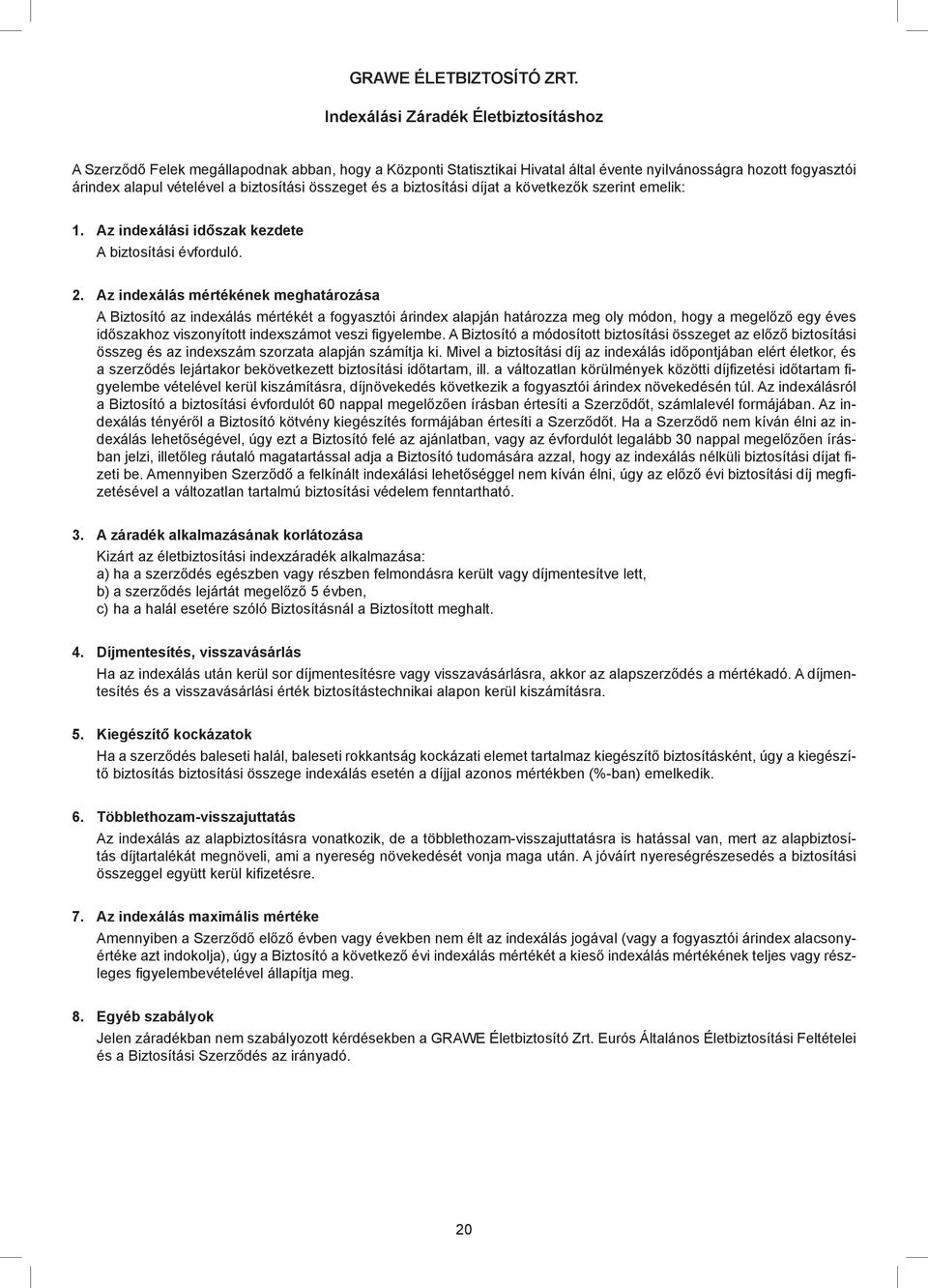 összeget és a biztosítási díjat a következők szerint emelik: 1. Az indexálási időszak kezdete A biztosítási évforduló. 2.