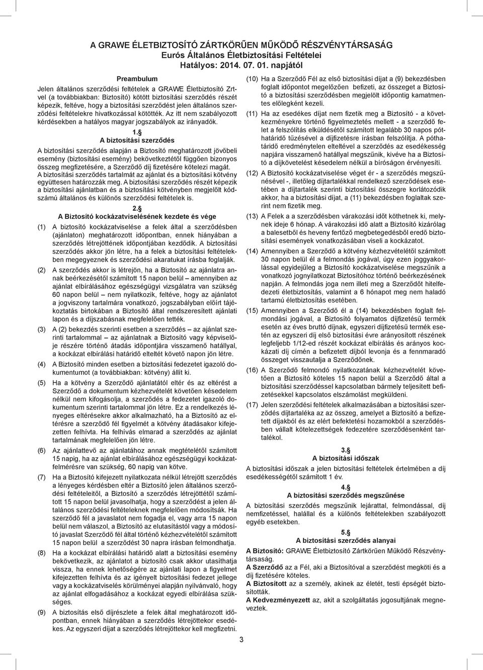 jelen általános szerződési feltételekre hivatkozással kötötték. Az itt nem szabályozott kérdésekben a hatályos magyar jogszabályok az irányadók. 1.