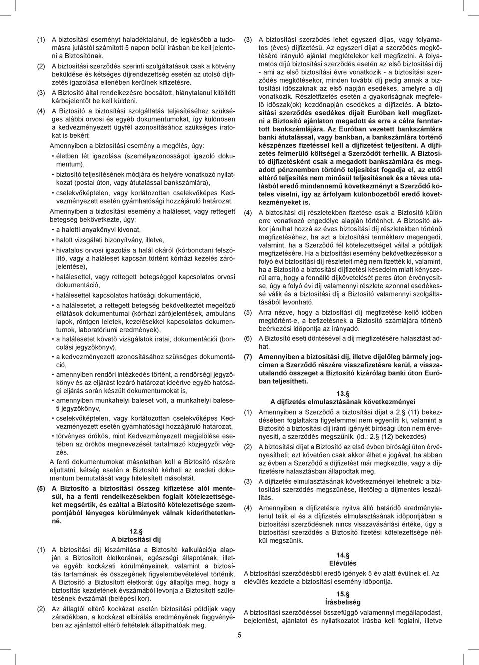 (3) A Biztosító által rendelkezésre bocsátott, hiánytalanul kitöltött kárbejelentőt be kell küldeni.