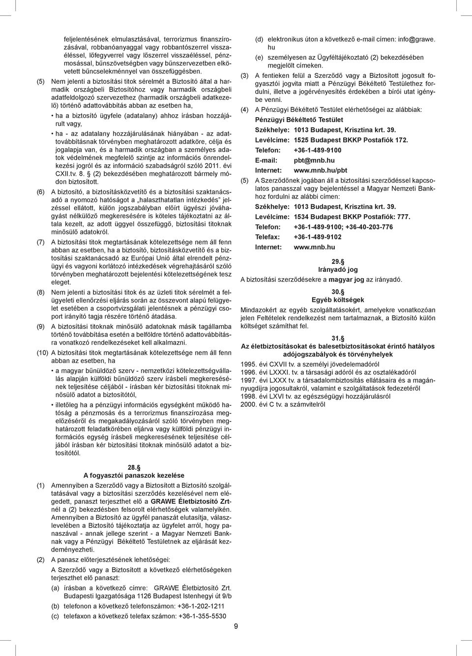 (5) Nem jelenti a biztosítási titok sérelmét a Biztosító által a harmadik országbeli Biztosítóhoz vagy harmadik országbeli adatfeldolgozó szervezethez (harmadik országbeli adatkezelő) történő