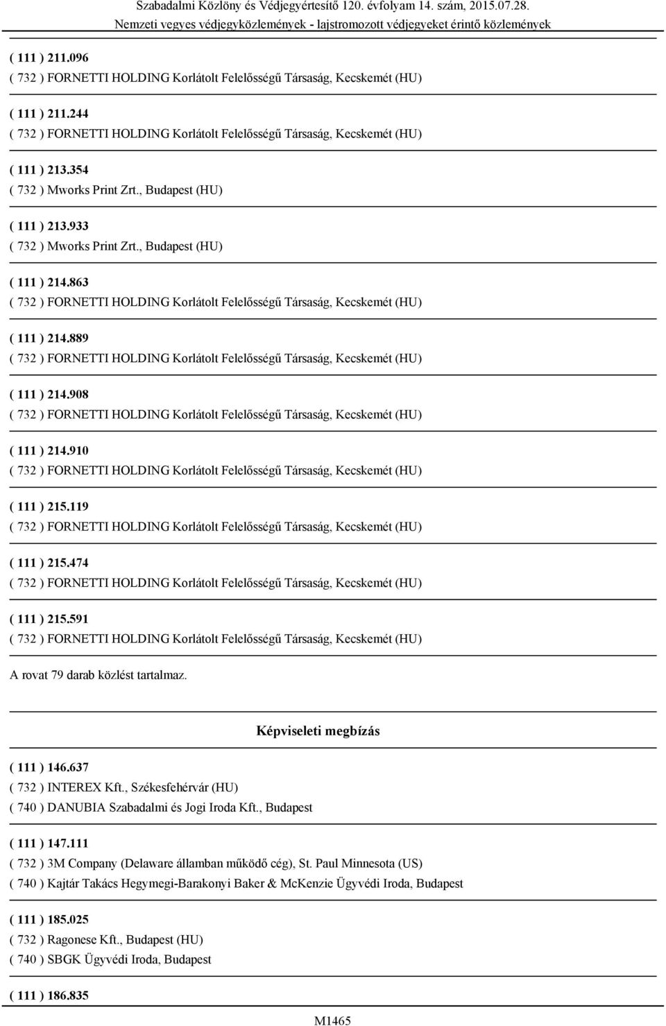 , Székesfehérvár (HU) ( 740 ) DANUBIA Szabadalmi és Jogi Iroda Kft., Budapest ( 111 ) 147.111 ( 732 ) 3M Company (Delaware államban működő cég), St.