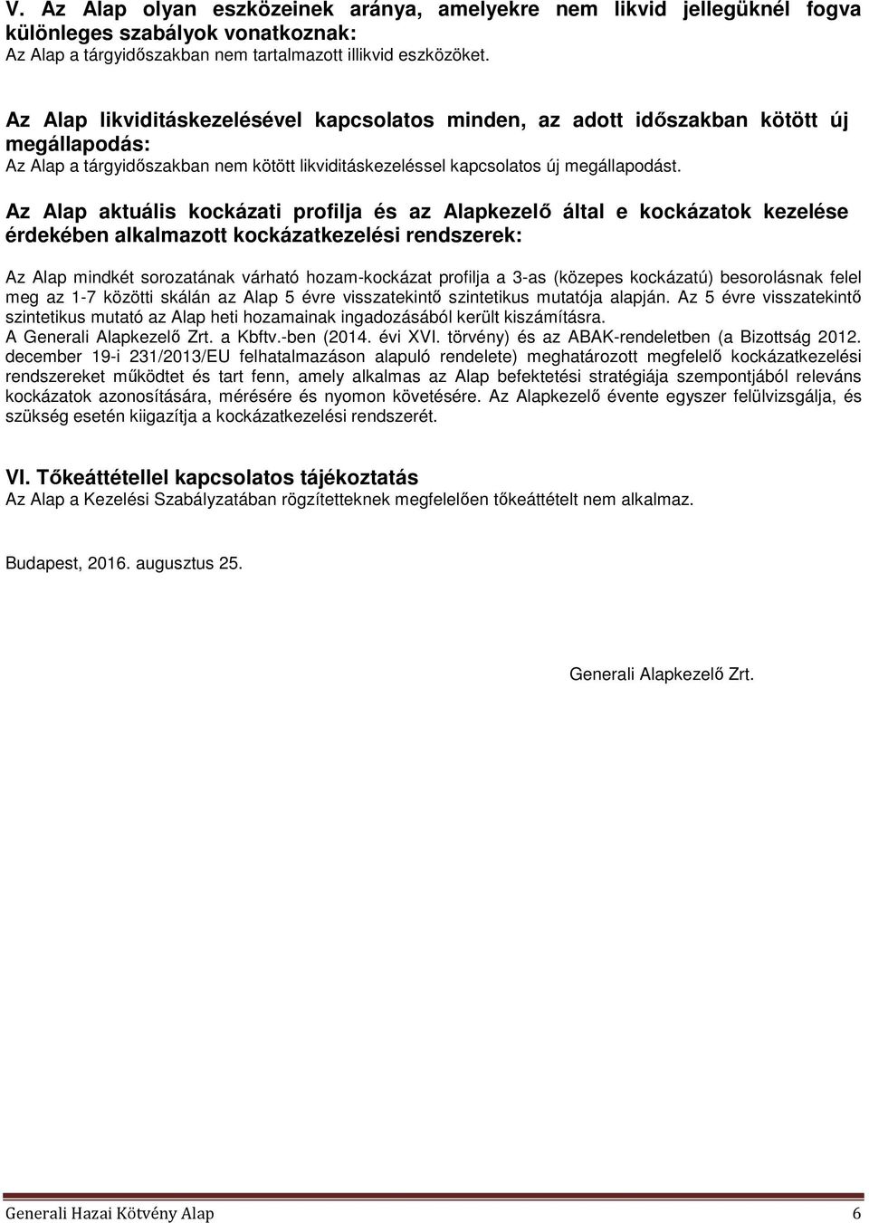 Az Alap aktuális kockázati profilja és az Alapkezelő által e kockázatok kezelése érdekében alkalmazott kockázatkezelési rendszerek: Az Alap mindkét sorozatának várható hozam-kockázat profilja a 3-as