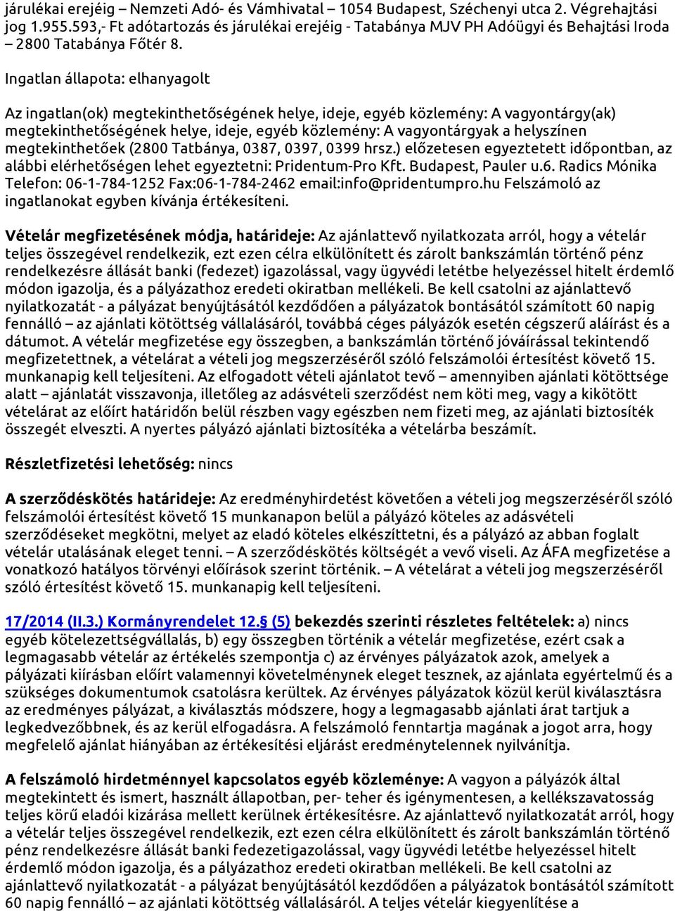 (2800 Tatbánya, 0387, 0397, 0399 hrsz.) előzetesen egyeztetett időpontban, az alábbi elérhetőségen lehet egyeztetni: Pridentum-Pro Kft. Budapest, Pauler u.6.