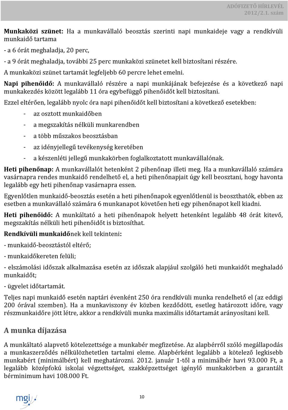 Napi pihenőidő: A munkavállaló részére a napi munkájának befejezése és a következő napi munkakezdés között legalább 11 óra egybefüggő pihenőidőt kell biztosítani.