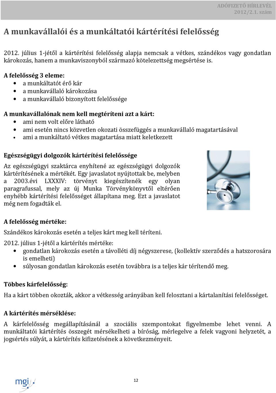 A felelősség 3 eleme: a munkáltatót érő kár a munkavállaló károkozása a munkavállaló bizonyított felelőssége A munkavállalónak nem kell megtéríteni azt a kárt: ami nem volt előre látható ami esetén