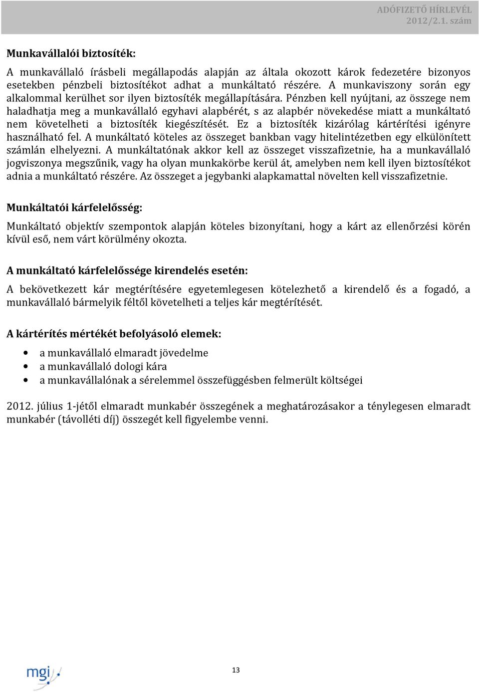 Pénzben kell nyújtani, az összege nem haladhatja meg a munkavállaló egyhavi alapbérét, s az alapbér növekedése miatt a munkáltató nem követelheti a biztosíték kiegészítését.