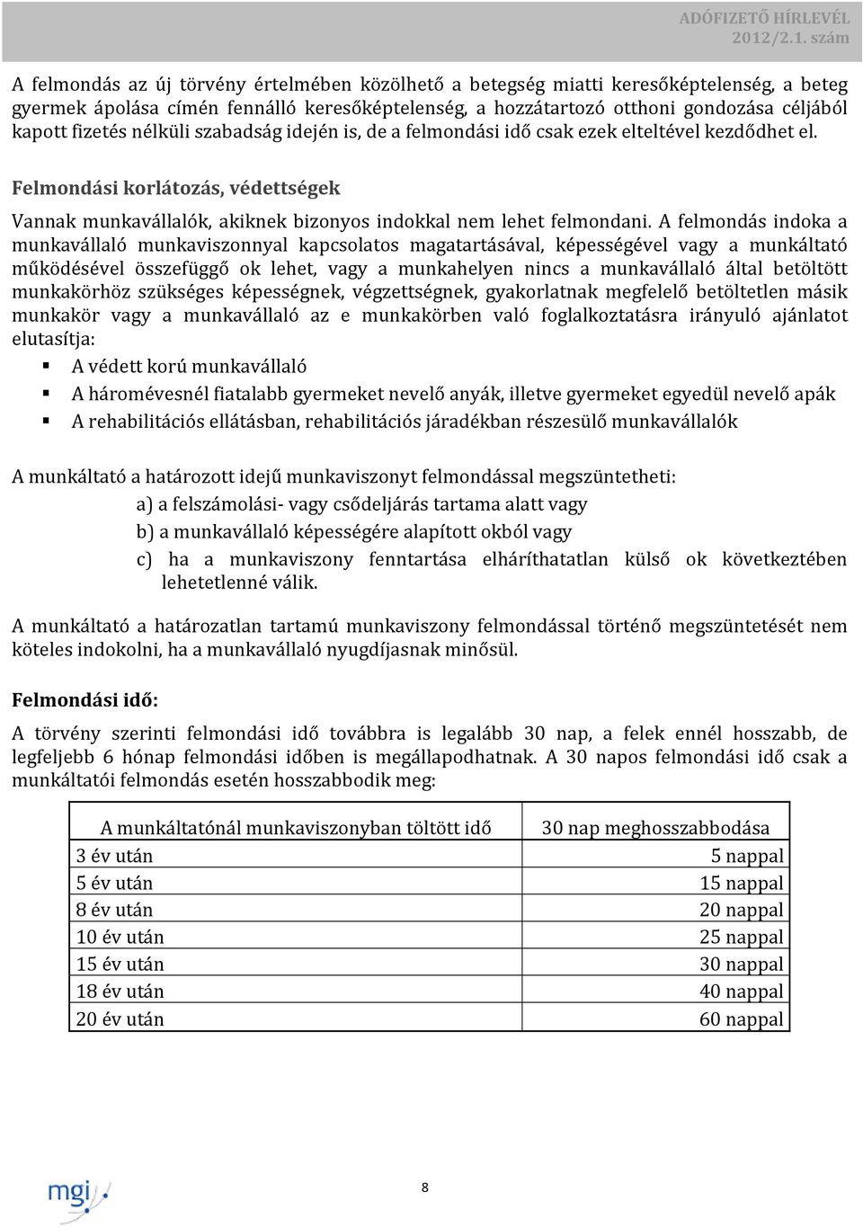 A felmondás indoka a munkavállaló munkaviszonnyal kapcsolatos magatartásával, képességével vagy a munkáltató működésével összefüggő ok lehet, vagy a munkahelyen nincs a munkavállaló által betöltött