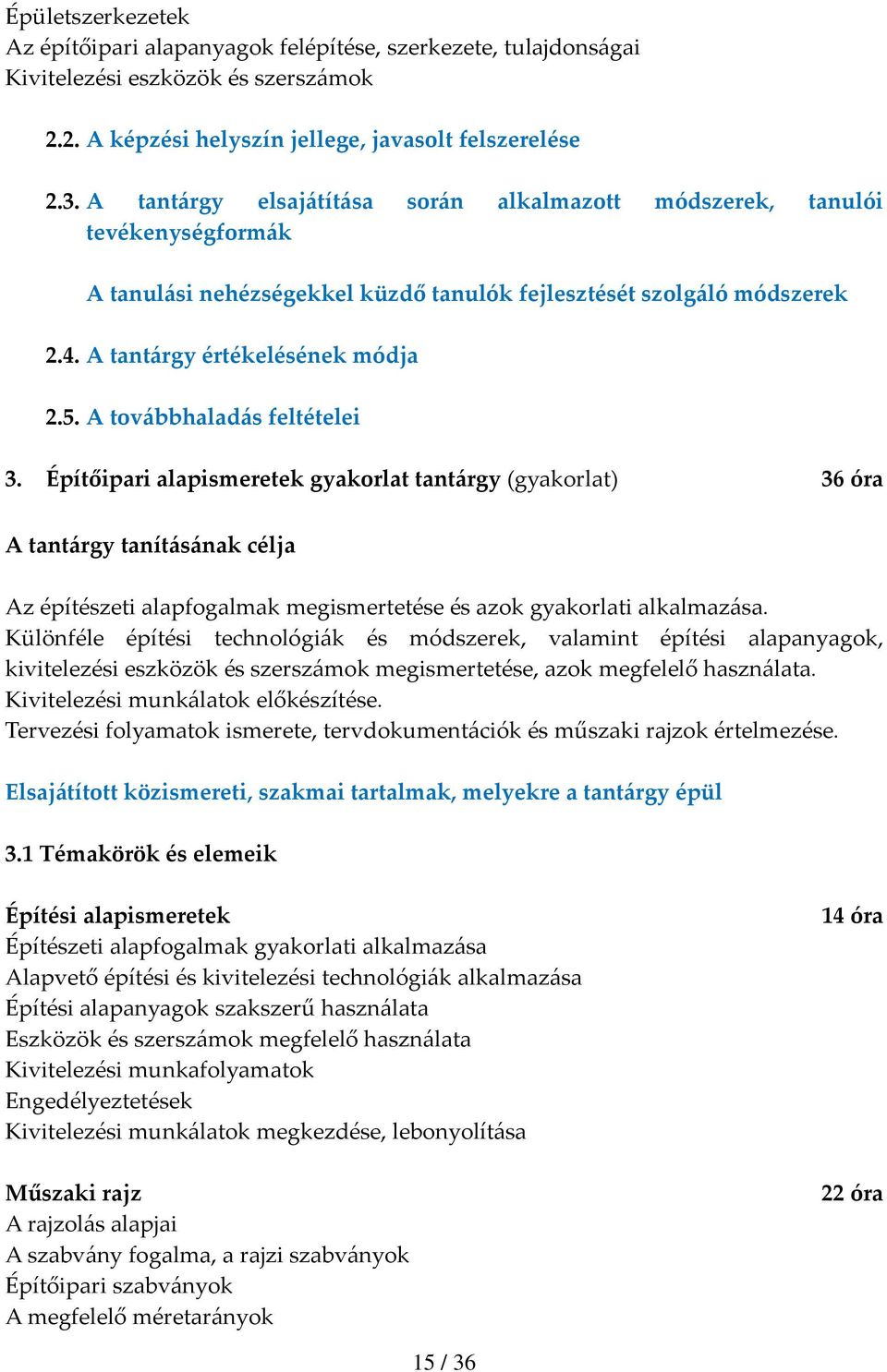 A továbbhaladás feltételei 3. Építőipari alapismeretek gyakorlat tantárgy (gyakorlat) 36 óra A tantárgy tanításának célja Az építészeti alapfogalmak megismertetése és azok gyakorlati alkalmazása.