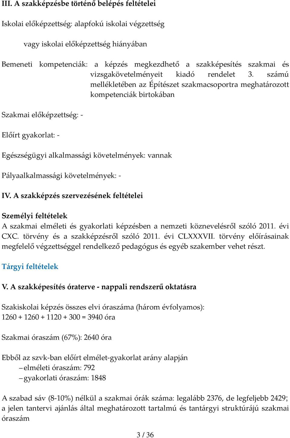 számú mellékletében az Építészet szakmacsoportra meghatározott kompetenciák birtokában Szakmai előképzettség: Előírt gyakorlat: Egészségügyi alkalmassági követelmények: vannak Pályaalkalmassági