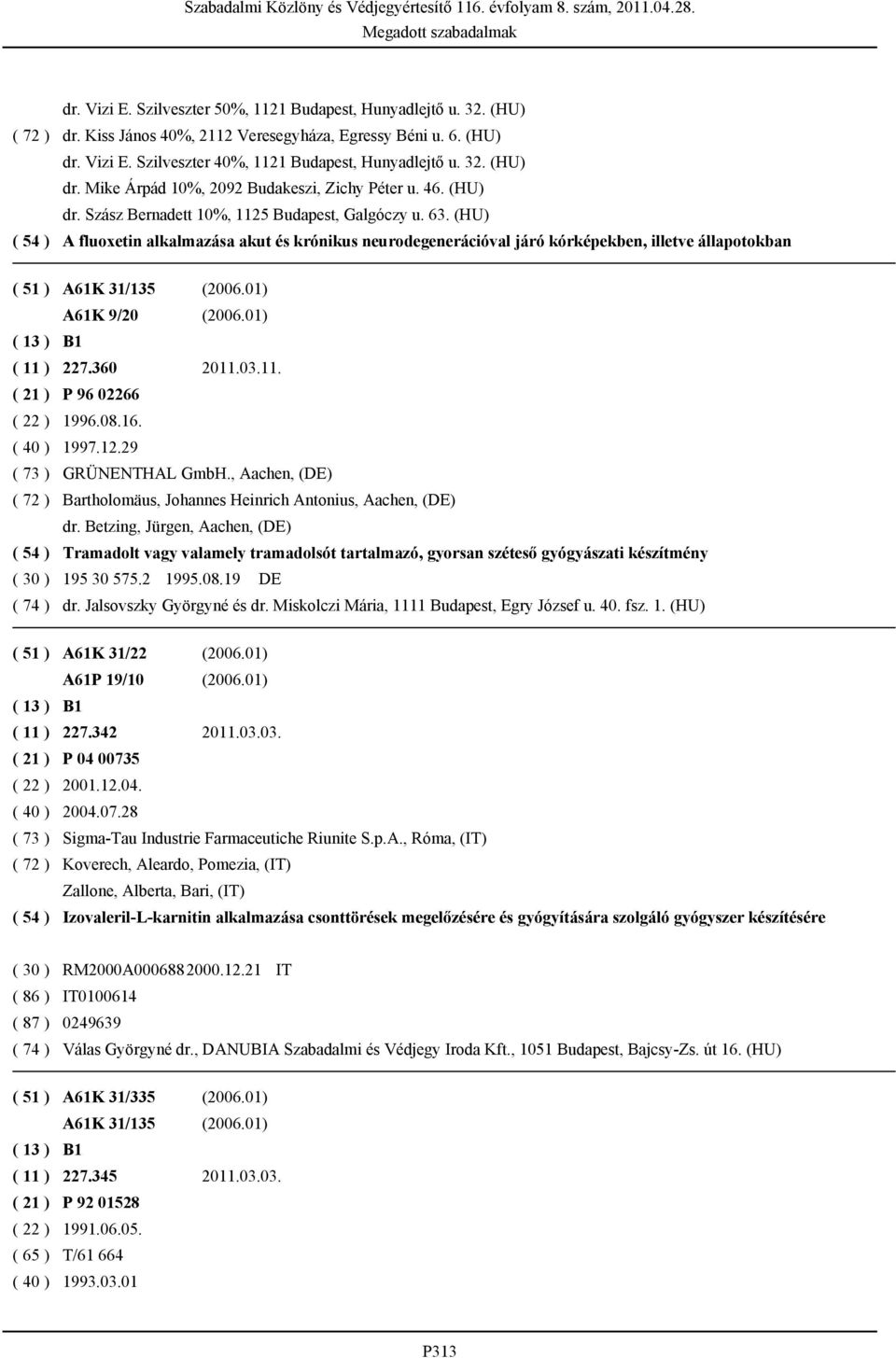 (HU) A fluoxetin alkalmazása akut és krónikus neurodegenerációval járó kórképekben, illetve állapotokban ( 51 ) A61K 31/135 (2006.01) A61K 9/20 (2006.01) ( 11 ) 227.360 2011.03.11. ( 21 ) P 96 02266 ( 22 ) 1996.
