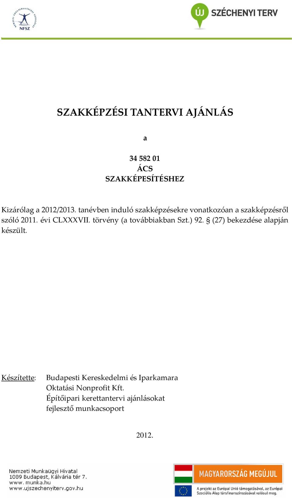 törvény (a továbbiakban Szt.) 92. (27) bekezdése alapján készült.