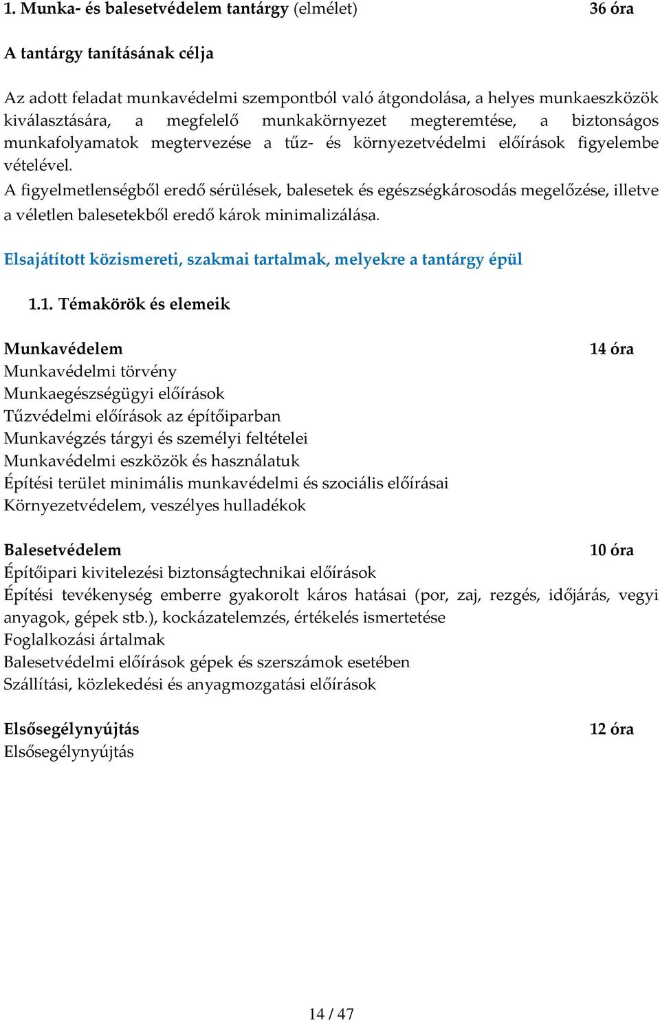 A figyelmetlenségből eredő sérülések, balesetek és egészségkárosodás megelőzése, illetve a véletlen balesetekből eredő károk minimalizálása.