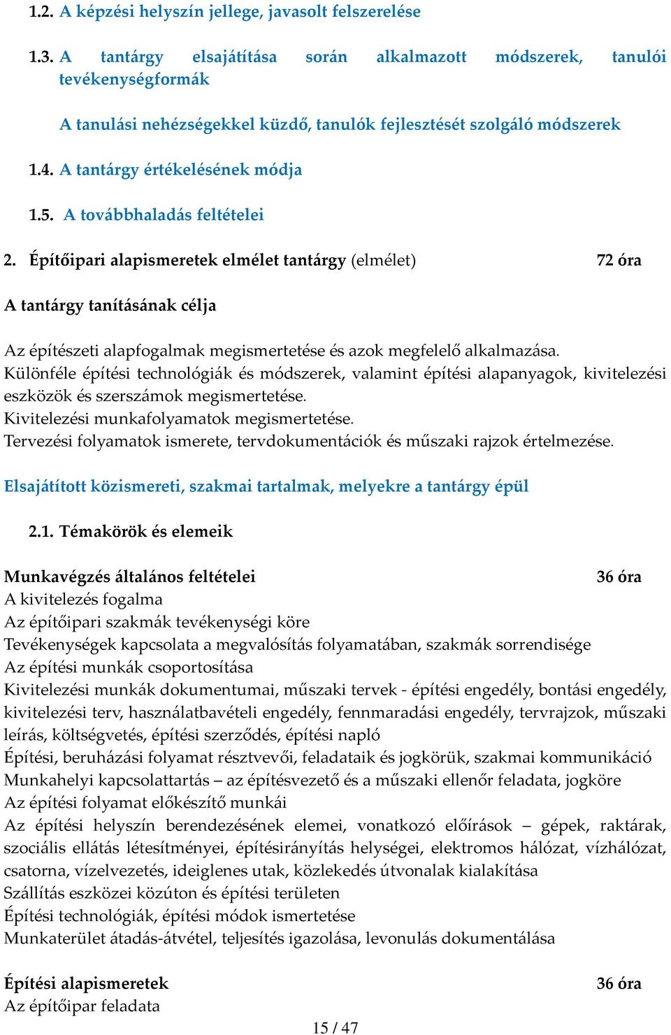 A továbbhaladás feltételei 2. Építőipari alapismeretek elmélet tantárgy (elmélet) 72 óra A tantárgy tanításának célja Az építészeti alapfogalmak megismertetése és azok megfelelő alkalmazása.