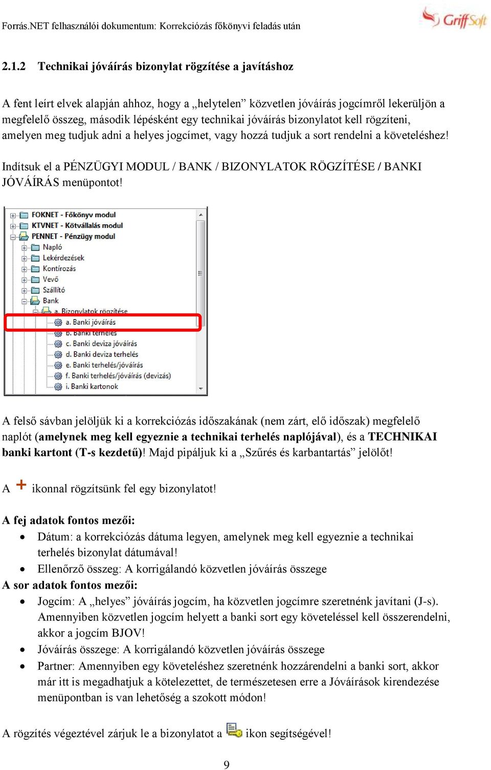 Indítsuk el a PÉNZÜGYI MODUL / BANK / BIZONYLATOK RÖGZÍTÉSE / BANKI JÓVÁÍRÁS menüpontot!