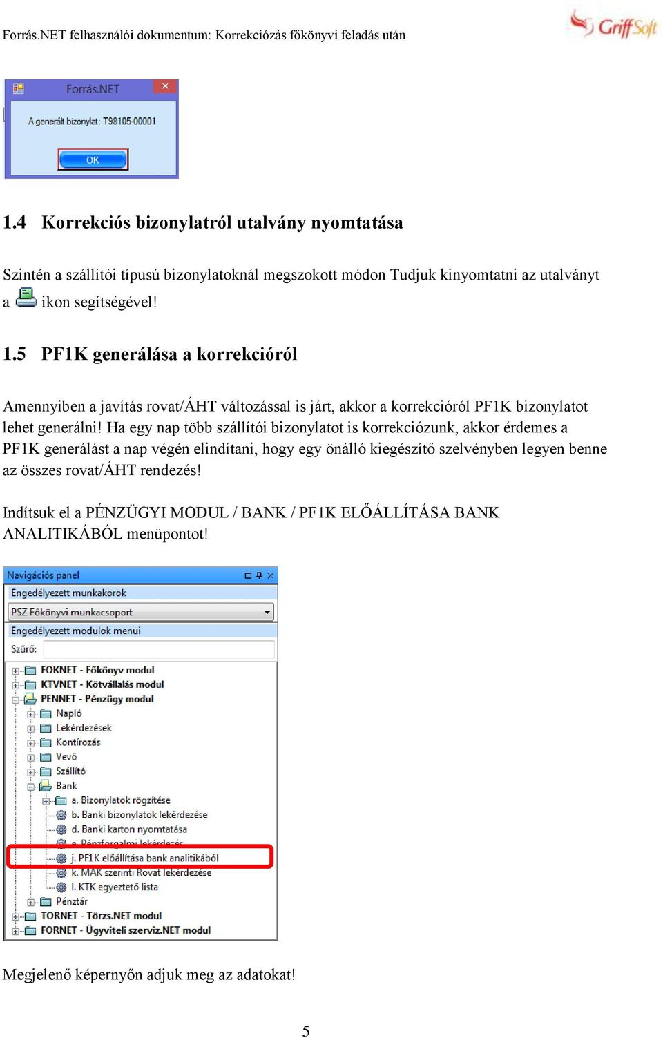 Ha egy nap több szállítói bizonylatot is korrekciózunk, akkor érdemes a PF1K generálást a nap végén elindítani, hogy egy önálló kiegészítő szelvényben