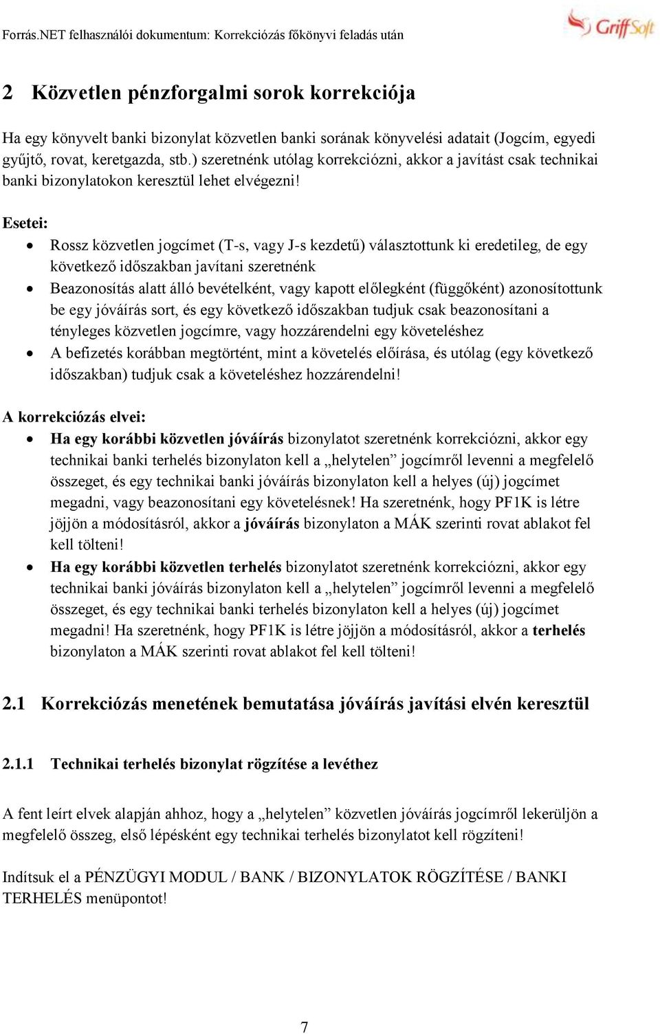 Esetei: Rossz közvetlen jogcímet (T-s, vagy J-s kezdetű) választottunk ki eredetileg, de egy következő időszakban javítani szeretnénk Beazonosítás alatt álló bevételként, vagy kapott előlegként