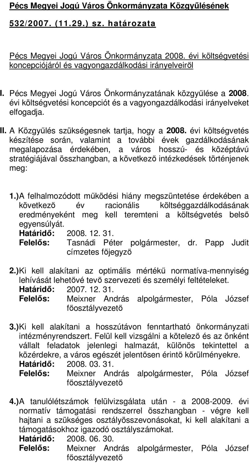 évi költségvetés készítése során, valamint a további évek gazdálkodásának megalapozása érdekében, a város hosszú- és középtávú stratégiájával összhangban, a következő intézkedések történjenek meg: 1.