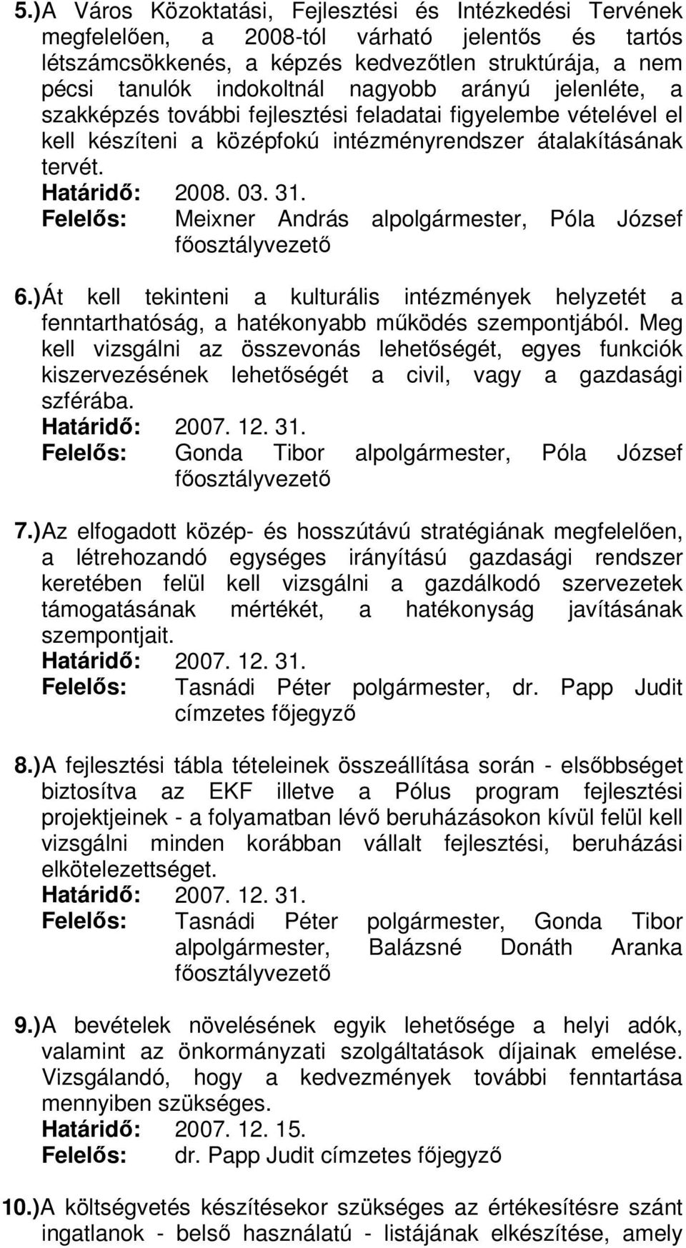 ) Át kell tekinteni a kulturális intézmények helyzetét a fenntarthatóság, a hatékonyabb működés szempontjából.