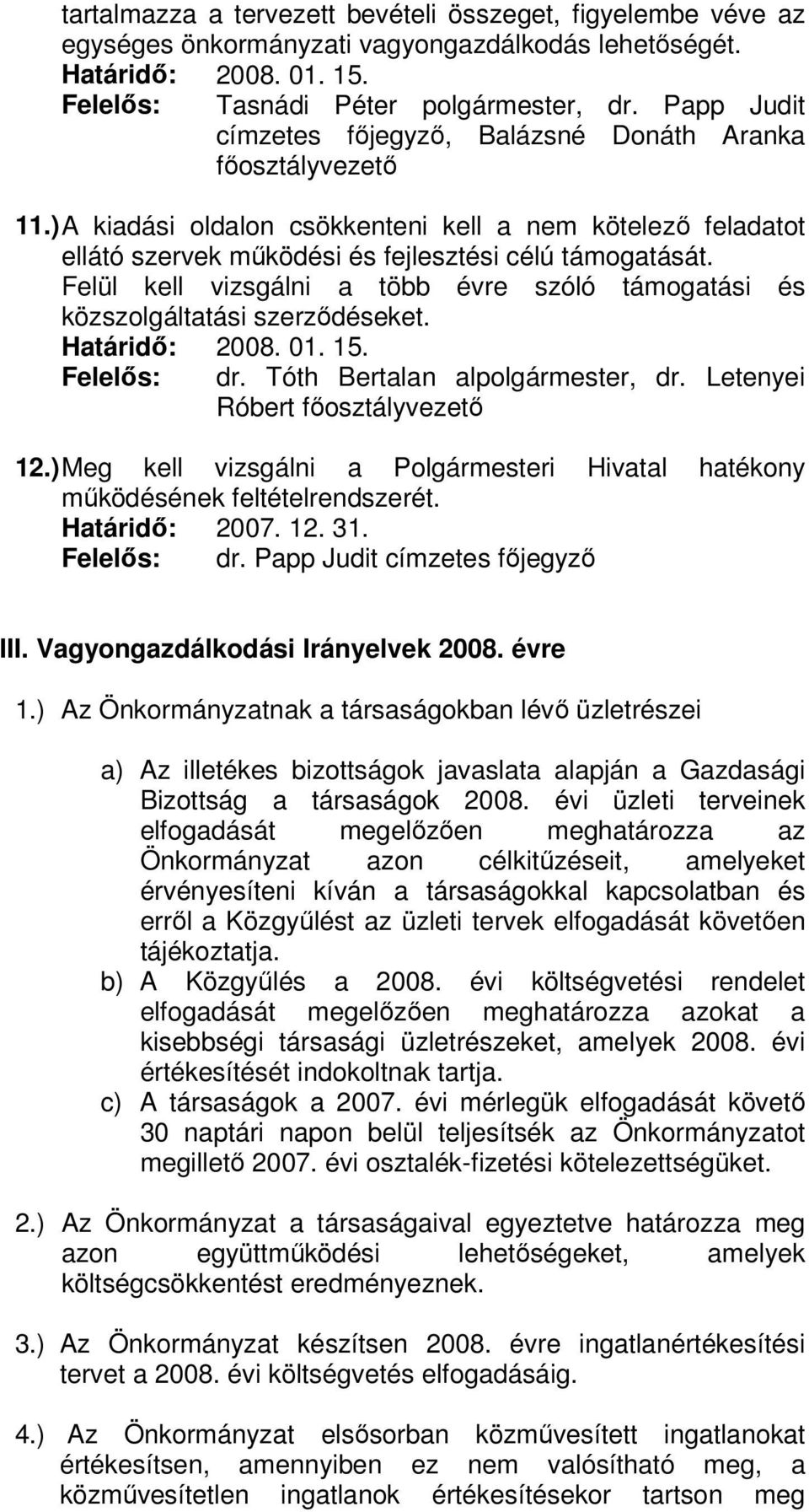 Felül kell vizsgálni a több évre szóló támogatási és közszolgáltatási szerződéseket. Határidő: 2008. 01. 15. Felelős: dr. Tóth Bertalan alpolgármester, dr. Letenyei Róbert 12.