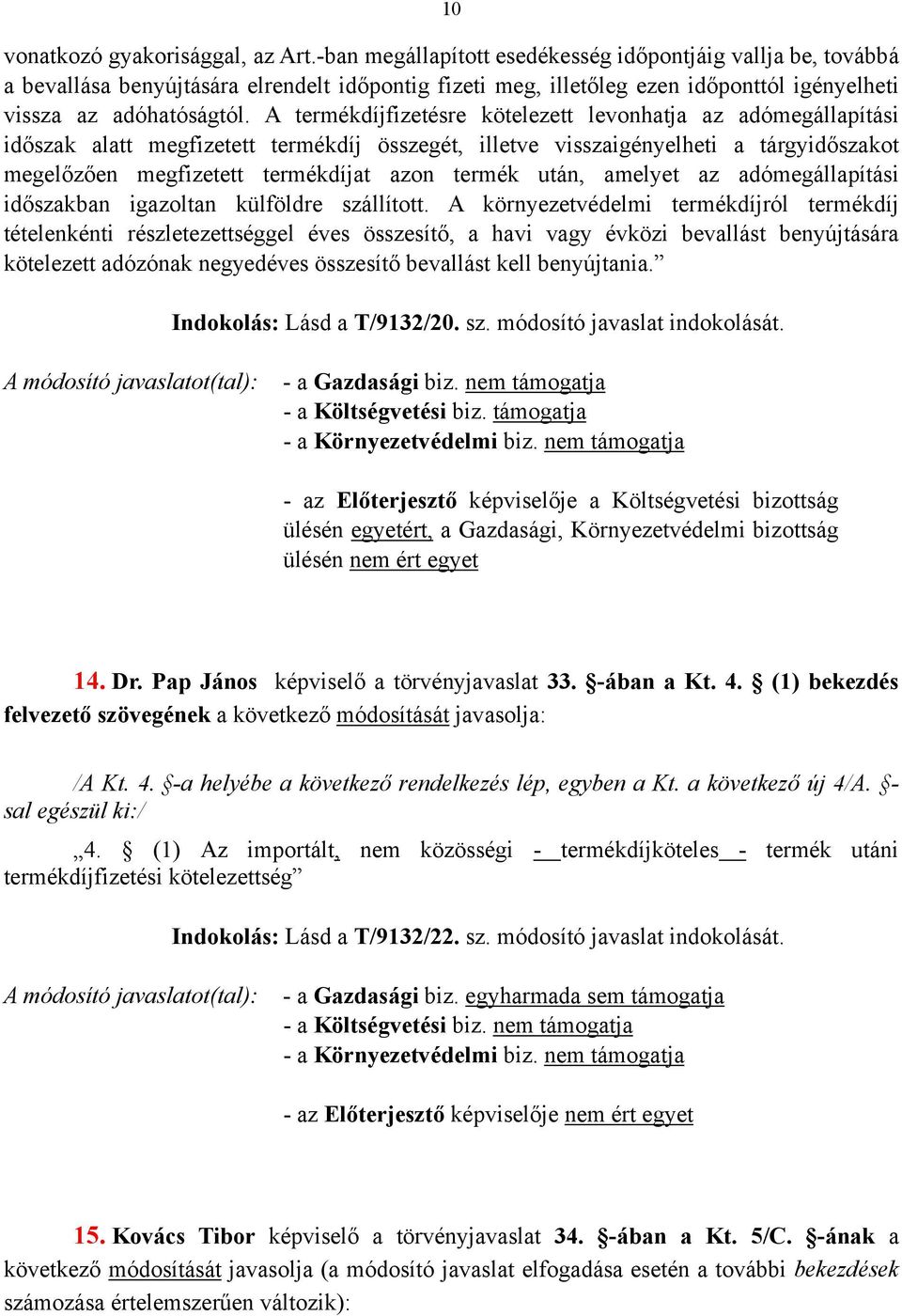 A termékdíjfizetésre kötelezett levonhatja az adómegállapítási időszak alatt megfizetett termékdíj összegét, illetve visszaigényelheti a tárgyidőszakot megelőzően megfizetett termékdíjat azon termék