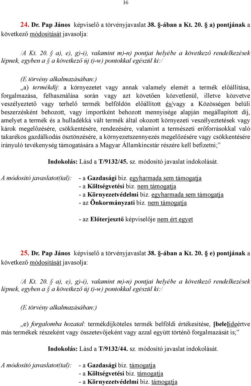 a), e), g)-i), valamint m)-n) pontjai helyébe a következő rendelkezések lépnek, egyben a a következő új t)-w) pontokkal egészül ki:/ (E törvény alkalmazásában:) a) termékdíj: a környezetet vagy annak