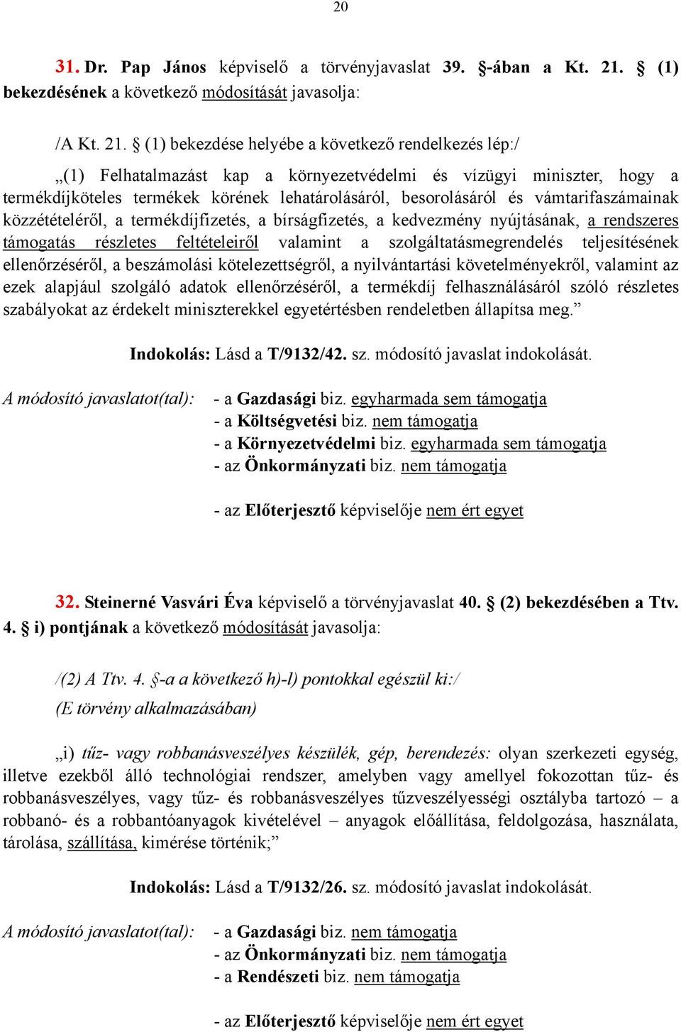 (1) bekezdése helyébe a következő rendelkezés lép:/ (1) Felhatalmazást kap a környezetvédelmi és vízügyi miniszter, hogy a termékdíjköteles termékek körének lehatárolásáról, besorolásáról és