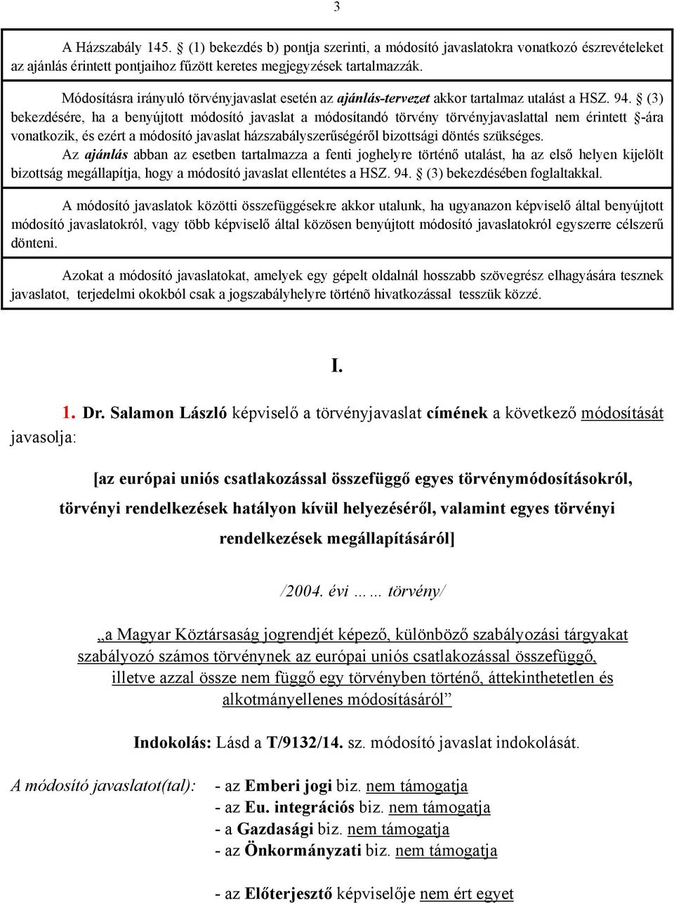 (3) bekezdésére, ha a benyújtott módosító javaslat a módosítandó törvény törvényjavaslattal nem érintett -ára vonatkozik, és ezért a módosító javaslat házszabályszerűségéről bizottsági döntés