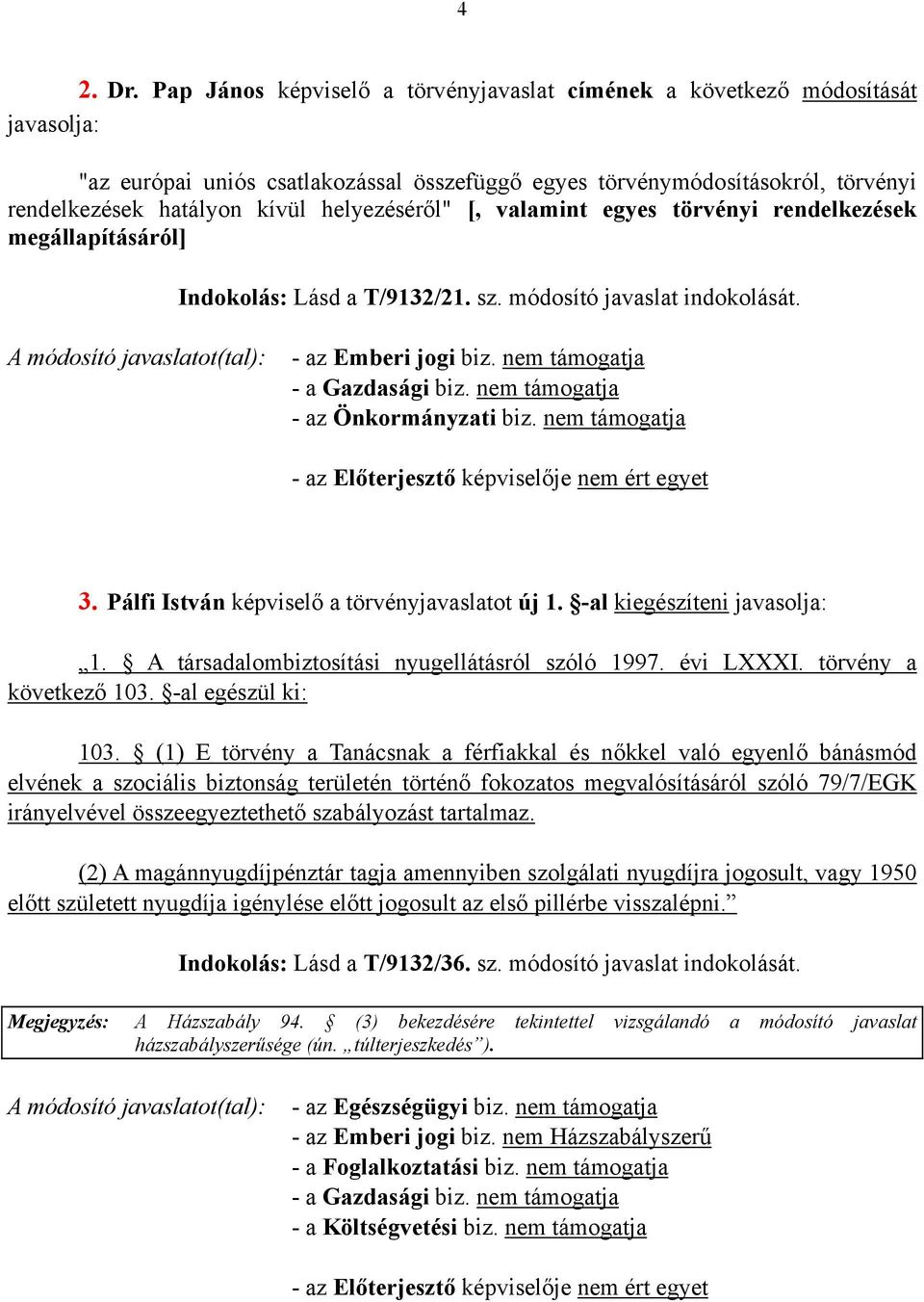 helyezéséről" [, valamint egyes törvényi rendelkezések megállapításáról] Indokolás: Lásd a T/9132/21. sz. módosító javaslat indokolását. - az Emberi jogi biz. nem támogatja - a Gazdasági biz.