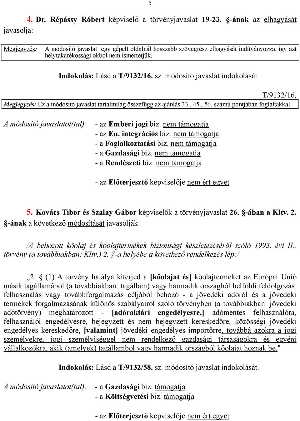 Indokolás: Lásd a T/9132/16. sz. módosító javaslat indokolását. T/9132/16. Megjegyzés: Ez a módosító javaslat tartalmilag összefügg az ajánlás 33., 45., 56. számú pontjában foglaltakkal.