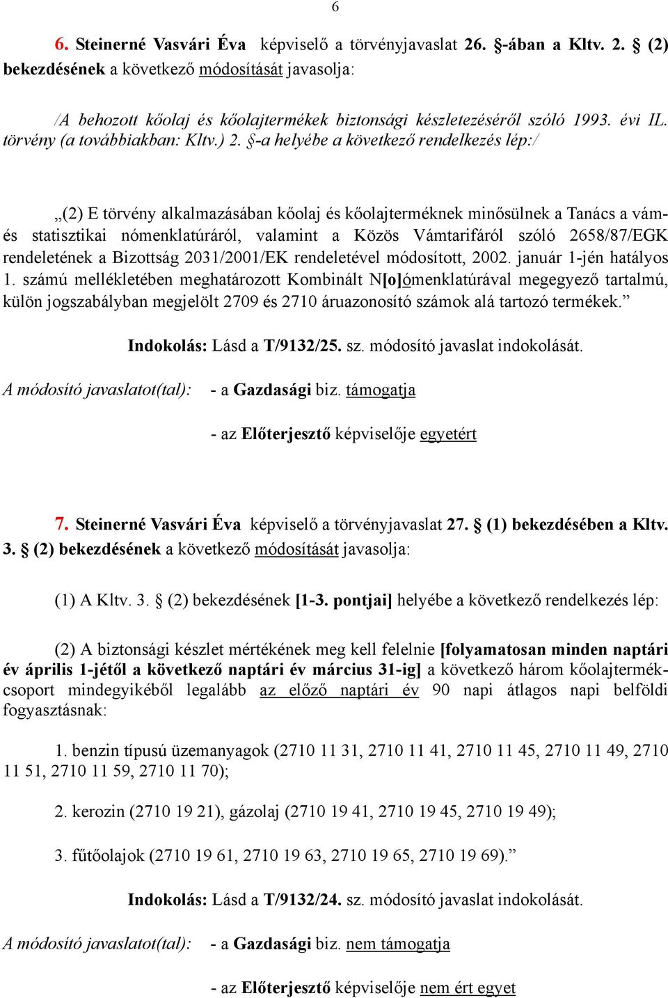 -a helyébe a következő rendelkezés lép:/ (2) E törvény alkalmazásában kőolaj és kőolajterméknek minősülnek a Tanács a vámés statisztikai nómenklatúráról, valamint a Közös Vámtarifáról szóló