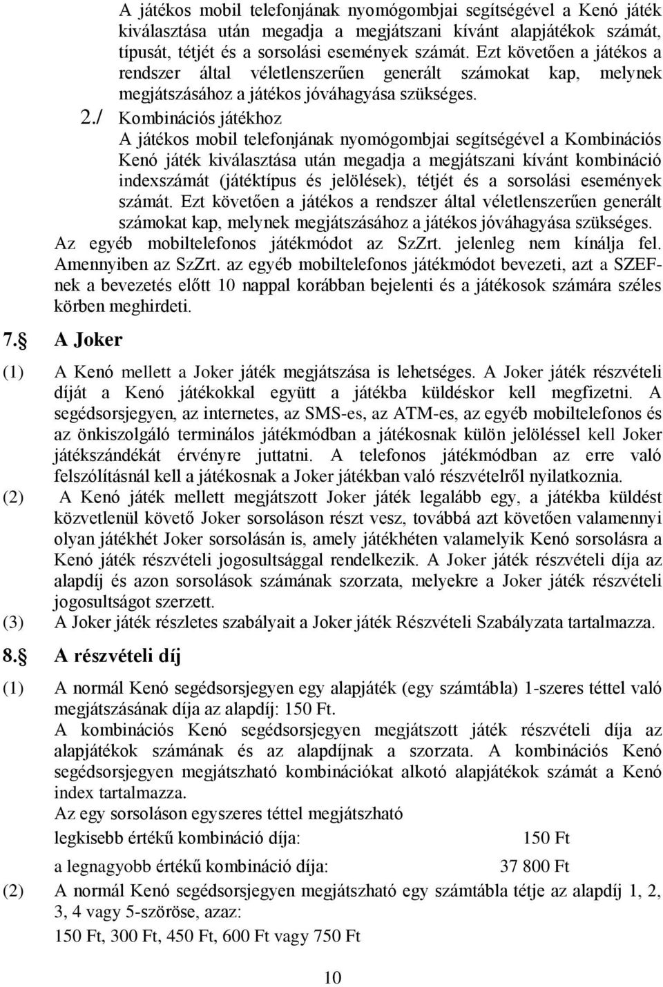 / Kombinációs játékhoz A játékos mobil telefonjának nyomógombjai segítségével a Kombinációs Kenó játék kiválasztása után megadja a megjátszani kívánt kombináció indexszámát (játéktípus és jelölések),