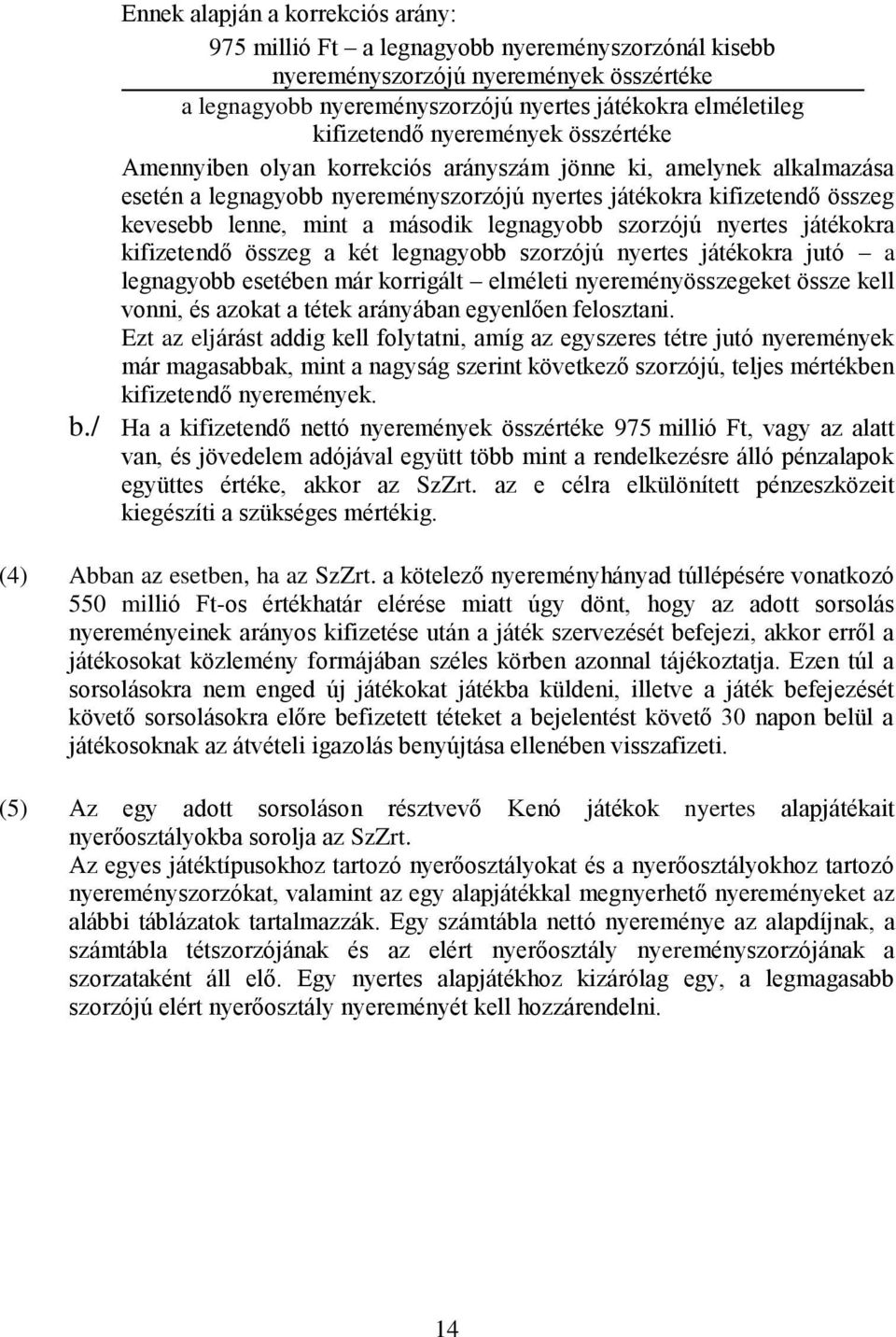 a második legnagyobb szorzójú nyertes játékokra kifizetendő összeg a két legnagyobb szorzójú nyertes játékokra jutó a legnagyobb esetében már korrigált elméleti nyereményösszegeket össze kell vonni,