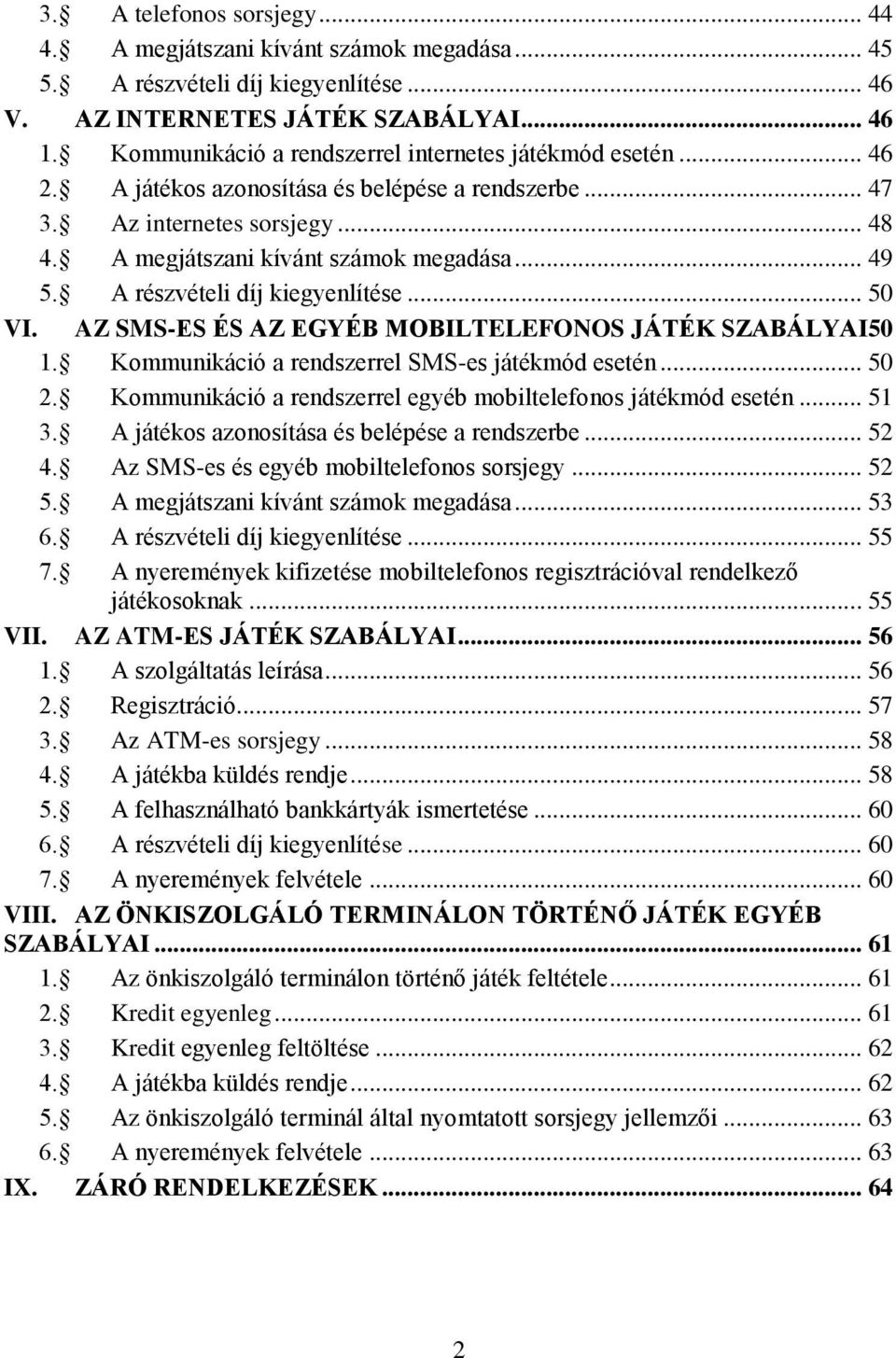 A részvételi díj kiegyenlítése... 50 VI. AZ SMS-ES ÉS AZ EGYÉB MOBILTELEFONOS JÁTÉK SZABÁLYAI50 1. Kommunikáció a rendszerrel SMS-es játékmód esetén... 50 2.