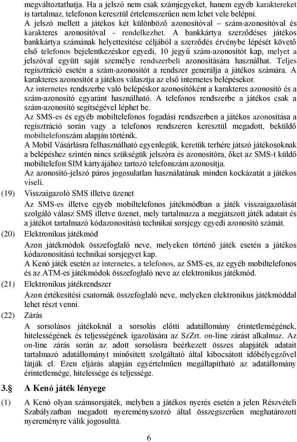 A bankkártya szerződéses játékos bankkártya számának helyettesítése céljából a szerződés érvénybe lépését követő első telefonos bejelentkezéskor egyedi, 10 jegyű szám-azonosítót kap, melyet a