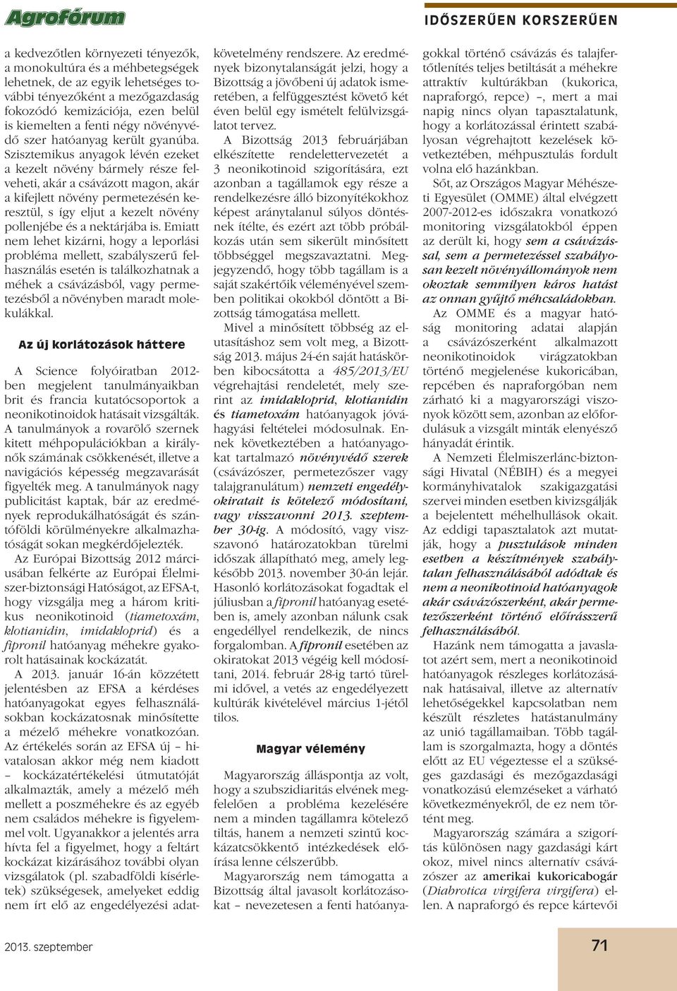 Szisztemikus anyagok lévén ezeket a kezelt növény bármely része felveheti, akár a csávázott magon, akár a kifejlett növény permetezésén keresztül, s így eljut a kezelt növény pollenjébe és a